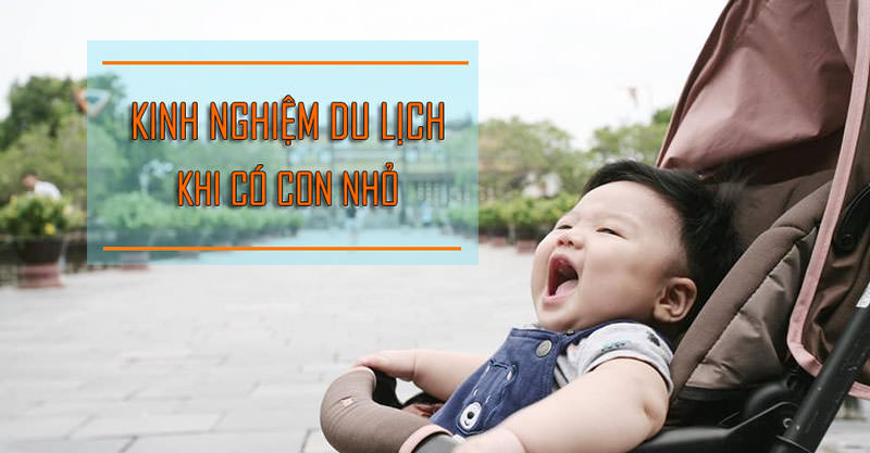 Kinh nghiệm du lịch khi có con nhỏ